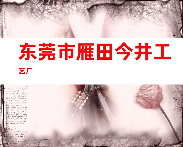 东莞市雁田今井工艺厂
