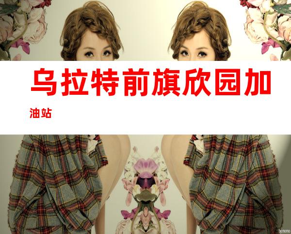 乌拉特前旗欣园加油站