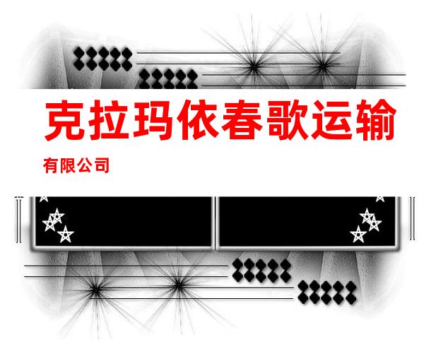 克拉玛依春歌运输有限公司