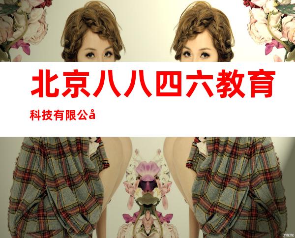 北京八八四六教育科技有限公司