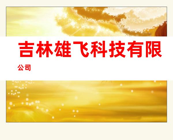 吉林雄飞科技有限公司