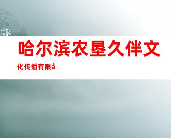 哈尔滨农垦久伴文化传播有限公司