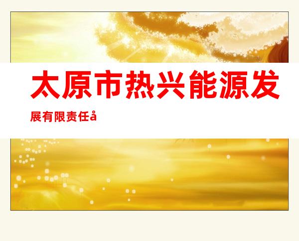 太原市热兴能源发展有限责任公司