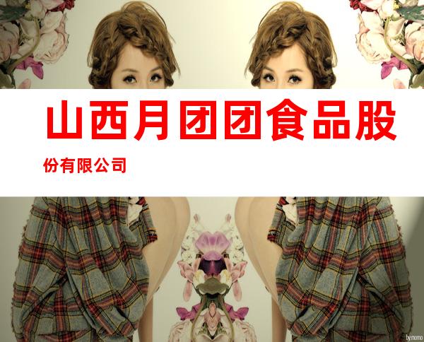 山西月团团食品股份有限公司