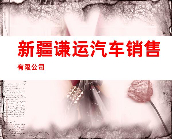 新疆谦运汽车销售有限公司