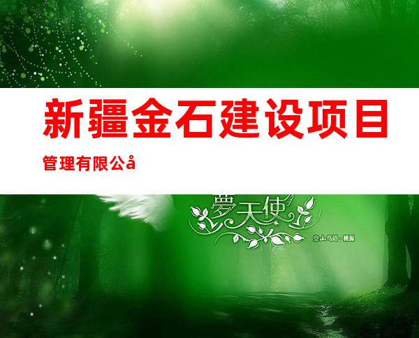 新疆金石建设项目管理有限公司双河市分公司