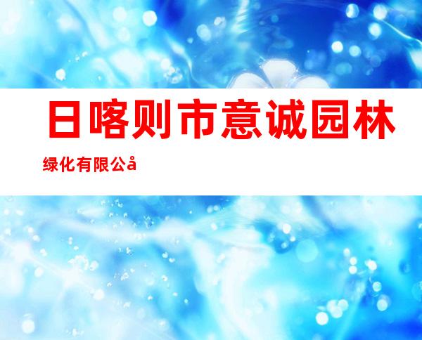日喀则市意诚园林绿化有限公司