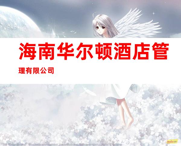 海南华尔顿酒店管理有限公司