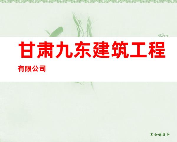 甘肃九东建筑工程有限公司