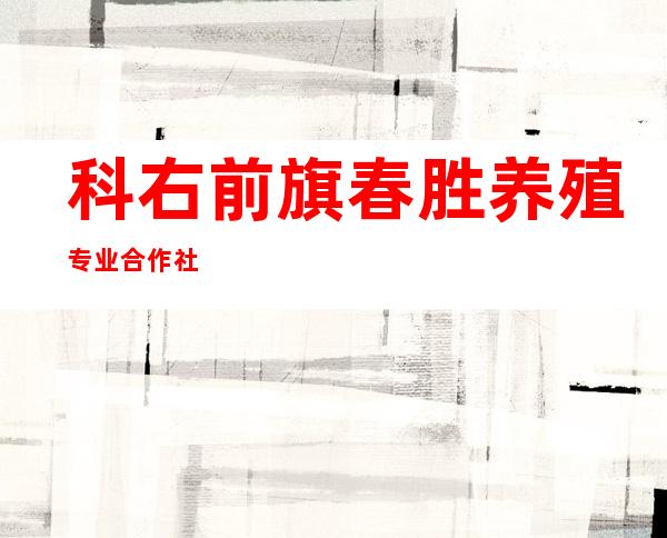 科右前旗春胜养殖专业合作社