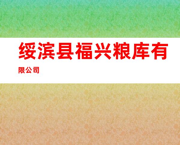 绥滨县福兴粮库有限公司