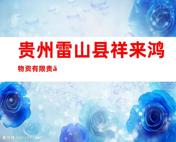 贵州雷山县祥来鸿物资有限责任公司