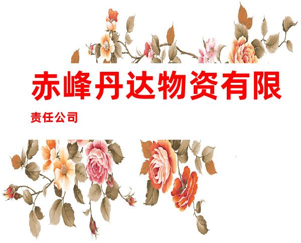 赤峰丹达物资有限责任公司