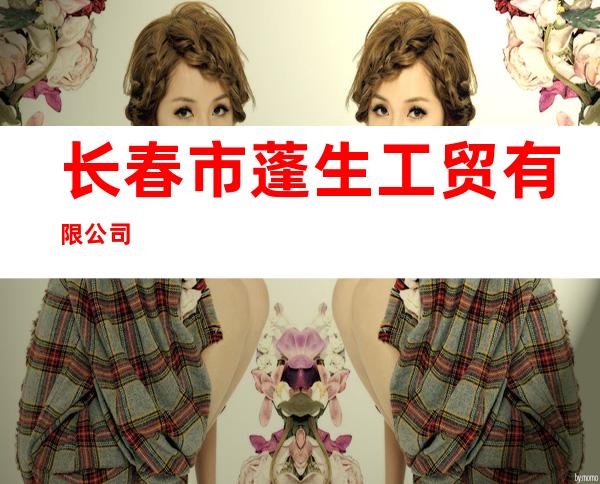 长春市蓬生工贸有限公司