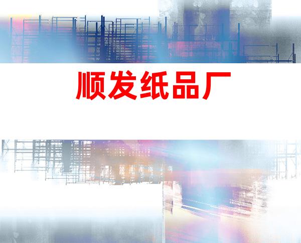 顺发纸品厂