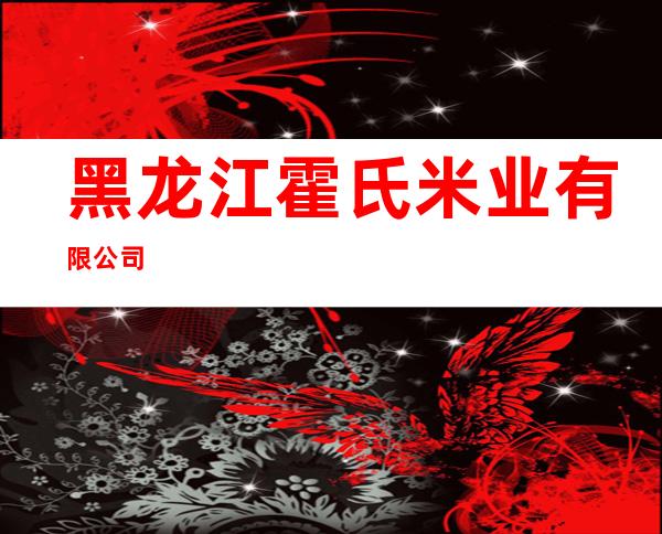 黑龙江霍氏米业有限公司